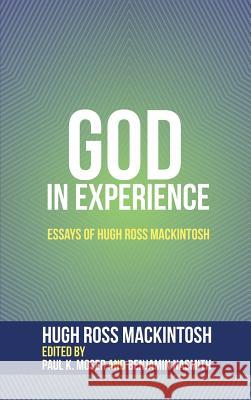 God in Experience Hugh Ross Mackintosh, Professor of Philosophy Paul K Moser (Bethel College Indiana), Benjamin Nasmith 9781532641473 Pickwick Publications