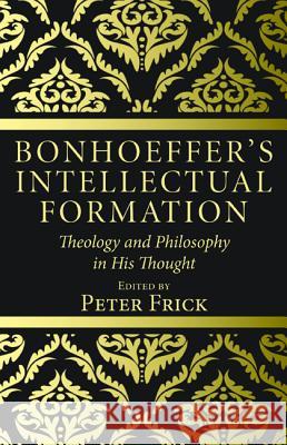 Bonhoeffer's Intellectual Formation Peter Frick 9781532641565