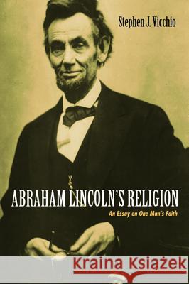 Abraham Lincoln's Religion Stephen J. Vicchio 9781532641619 Wipf & Stock Publishers