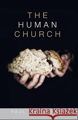 The Human Church Paul O. Bischoff 9781532642333 Wipf & Stock Publishers