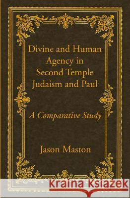 Divine and Human Agency in Second Temple Judaism and Paul Jason Maston 9781532642555 Wipf & Stock Publishers
