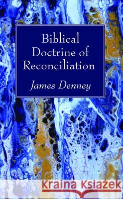 Biblical Doctrine of Reconciliation James Denney 9781532642715 Wipf & Stock Publishers