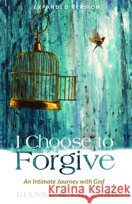 I Choose to Forgive Dianne B. Collard Greg Asimakoupoulos Shann Ray 9781532642944