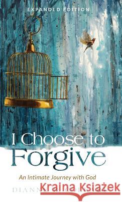 I Choose to Forgive Dianne B Collard, Greg Asimakoupoulos, Shann Ray 9781532642951 Cascade Books