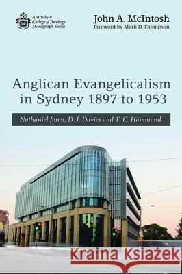 Anglican Evangelicalism in Sydney 1897 to 1953 John a. McIntosh Mark D. Thompson 9781532643071