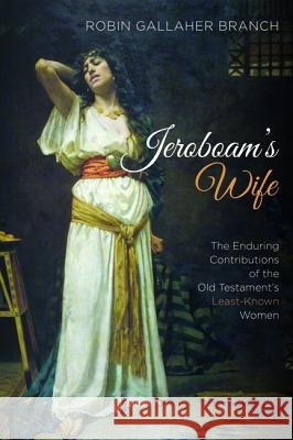 Jeroboam's Wife Robin Gallaher Branch 9781532643118 Wipf & Stock Publishers