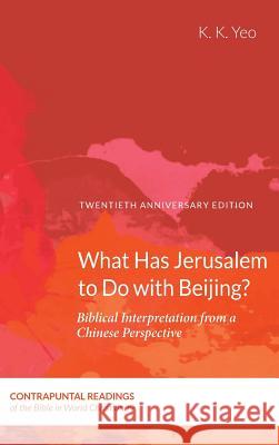 What Has Jerusalem to Do with Beijing? K K Yeo 9781532643293 Pickwick Publications