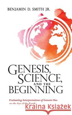 Genesis, Science, and the Beginning Benjamin D Smith, Jr 9781532643323