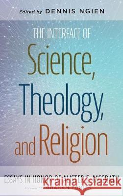 The Interface of Science, Theology, and Religion Dennis Ngien Graham Tomlin 9781532643354 Pickwick Publications