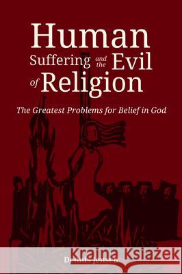 Human Suffering and the Evil of Religion Dennis Jensen 9781532643439 Resource Publications (CA)