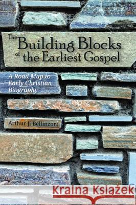 The Building Blocks of the Earliest Gospel Arthur J. Bellinzoni 9781532643569 Wipf & Stock Publishers