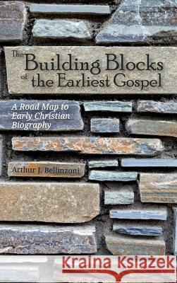 The Building Blocks of the Earliest Gospel Arthur J Bellinzoni 9781532643576 Wipf & Stock Publishers