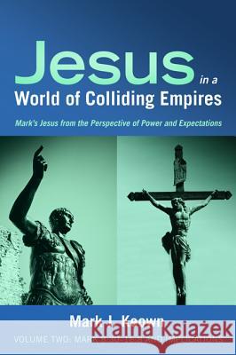 Jesus in a World of Colliding Empires, Volume Two: Mark 8:30-16:8 and Implications Mark J Keown 9781532643842
