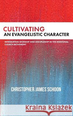 Cultivating an Evangelistic Character Christopher James Schoon 9781532644313 Wipf & Stock Publishers