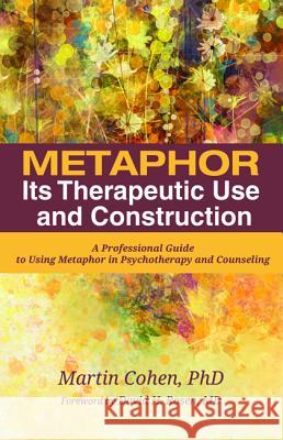 Metaphor: Its Therapeutic Use and Construction Martin Cohen David H. Rosen 9781532644719 Resource Publications (CA)