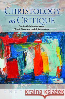 Christology as Critique Knut Alfsvag 9781532644894 Pickwick Publications