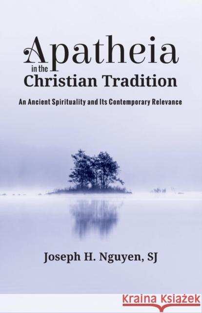 Apatheia in the Christian Tradition Joseph H. Nguyen 9781532645167