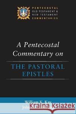 A Pentecostal Commentary on the Pastoral Epistles William K Kay, John R L Moxon 9781532645433