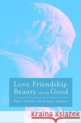 Love, Friendship, Beauty, and the Good Kevin Corrigan 9781532645495 Cascade Books