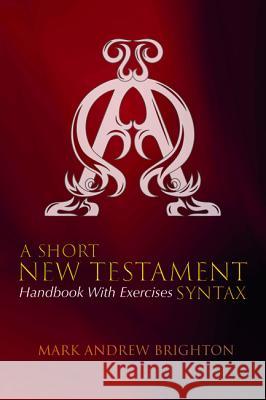 A Short New Testament Syntax Mark Andrew Brighton 9781532645556 Wipf & Stock Publishers