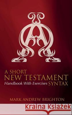 A Short New Testament Syntax Mark Andrew Brighton 9781532645563
