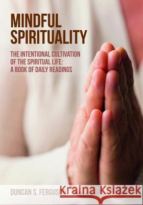 Mindful Spirituality Duncan S. Ferguson 9781532645587 Wipf & Stock Publishers