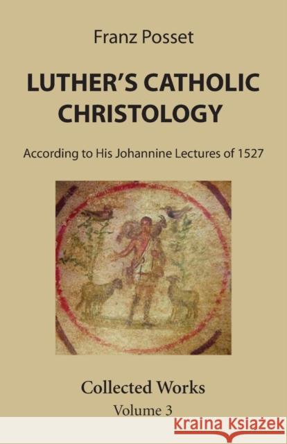 Luther's Catholic Christology Franz Posset 9781532645914