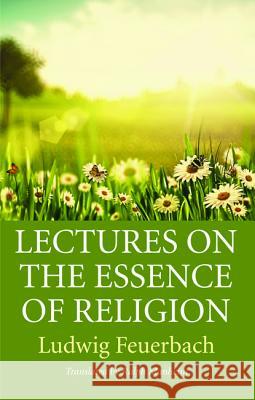Lectures on the Essence of Religion Ludwig Feuerbach Ralph Manheim 9781532646232