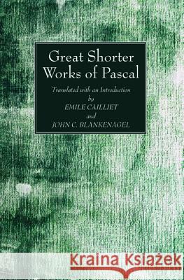 Great Shorter Works of Pascal Blaise Pascal Emile Cailliet John C. Blankenagel 9781532646270 Wipf & Stock Publishers