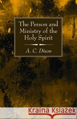 The Person and Ministry of the Holy Spirit A. C. Dixon 9781532646300 Wipf & Stock Publishers