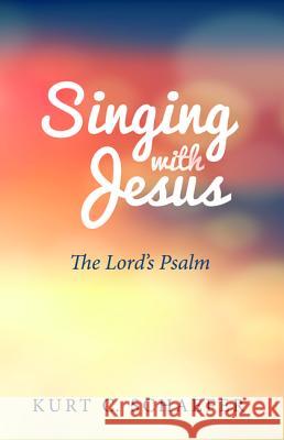 Singing with Jesus Kurt C. Schaefer 9781532646829 Wipf & Stock Publishers