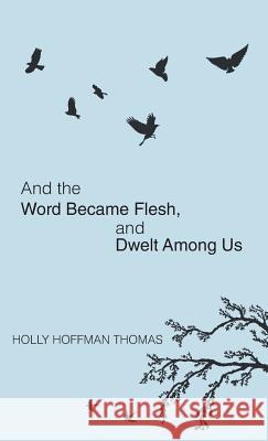 And the Word Became Flesh Holly Hoffman Thomas 9781532647277