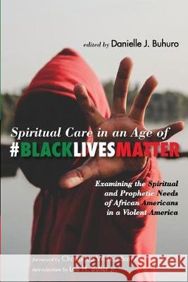 Spiritual Care in an Age of #BlackLivesMatter: Examining the Spiritual and Prophetic Needs of African Americans in a Violent America Danielle J. Buhuro Chanequa Walker-Barnes Lee H. Butler 9781532648083 Cascade