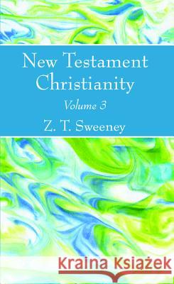 New Testament Christianity, Vol. 3 Z. T. Sweeney 9781532648120 Wipf & Stock Publishers