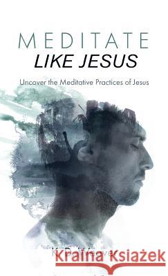Meditate Like Jesus K D Weaver 9781532648502 Wipf & Stock Publishers