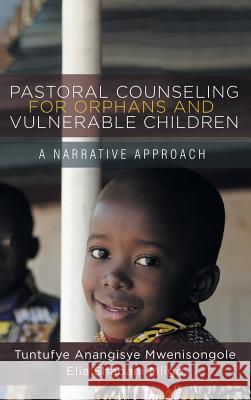Pastoral Counseling for Orphans and Vulnerable Children Tuntufye Anangisye Mwenisongole, Elia Shabani Mligo 9781532648656 Resource Publications (CA)