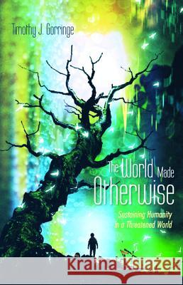 The World Made Otherwise Timothy J. Gorringe 9781532648670