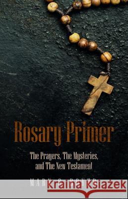 Rosary Primer: The Prayers, the Mysteries, and the New Testament Boyer, Mark G. 9781532648700