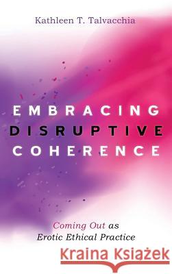 Embracing Disruptive Coherence Kathleen T Talvacchia 9781532648892 Cascade Books