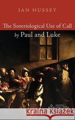 The Soteriological Use of Call by Paul and Luke Ian Hussey 9781532649011