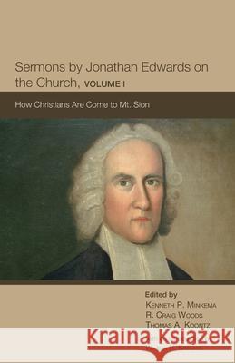 Sermons by Jonathan Edwards on the Church, Volume I Kenneth P. Minkema R. Craig Woods Thomas a. Koontz 9781532649097 Cascade Books