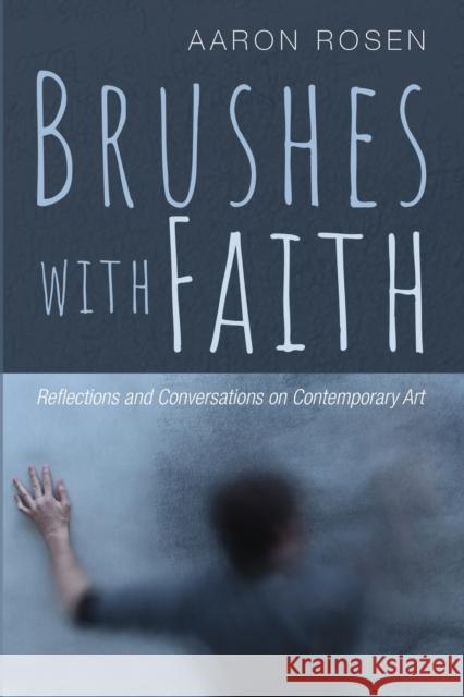 Brushes with Faith: Reflections and Conversations on Contemporary Art Aaron Rosen 9781532649318 Cascade Books