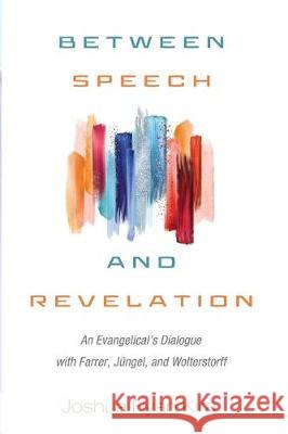 Between Speech and Revelation Joshua Ryan Kira 9781532649349 Pickwick Publications