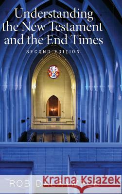 Understanding the New Testament and the End Times, Second Edition Rob Dalrymple 9781532649486 Wipf & Stock Publishers
