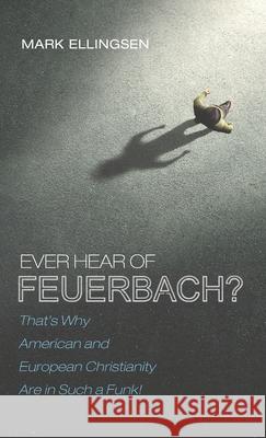 Ever Hear of Feuerbach? Mark Ellingsen 9781532649639 Cascade Books