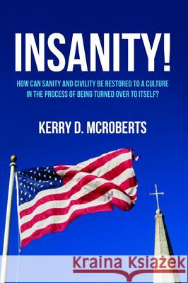 Insanity! Kerry D. McRoberts 9781532649714