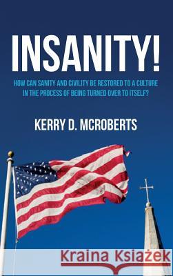 Insanity! Kerry D McRoberts 9781532649721