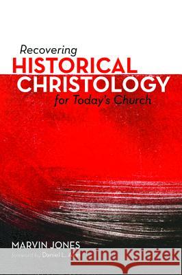 Recovering Historical Christology for Today's Church Marvin Jones Daniel L. Akin 9781532650321 Wipf & Stock Publishers