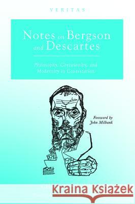 Notes on Bergson and Descartes: Philosophy, Christianity, and Modernity in Contestation Péguy, Charles 9781532650734 Cascade Books