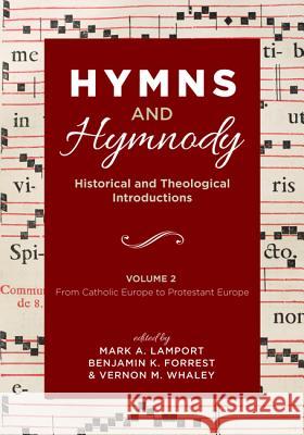 Hymns and Hymnody: Historical and Theological Introductions, Volume 2 Mark A. Lamport Benjamin K. Forrest Vernon M. Whaley 9781532651250 Cascade Books
